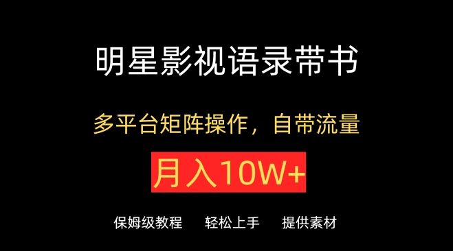 明星影视语录带书,抖音快手小红书视频号多平台矩阵操作,自带流量,月入10W+-轻创业指南_活动策划_自媒体素材资源站嘉文资源站