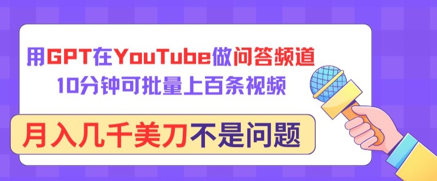 用GPT在YouTube做问答频道,10分钟可批量上百条视频,月入几千美刀不是问题-轻创业指南_活动策划_自媒体素材资源站嘉文资源站