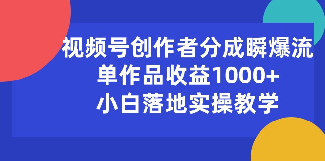 (10854期)视频号创作者分成瞬爆流,单作品收益1000+,小白落地实操教学-轻创业指南_活动策划_自媒体素材资源站嘉文资源站