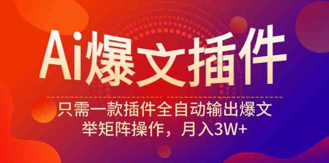 （9725期）Ai爆文插件，只需一款插件全自动输出爆文，举矩阵操作，月入3W+-轻创业指南_活动策划_自媒体素材资源站嘉文资源站
