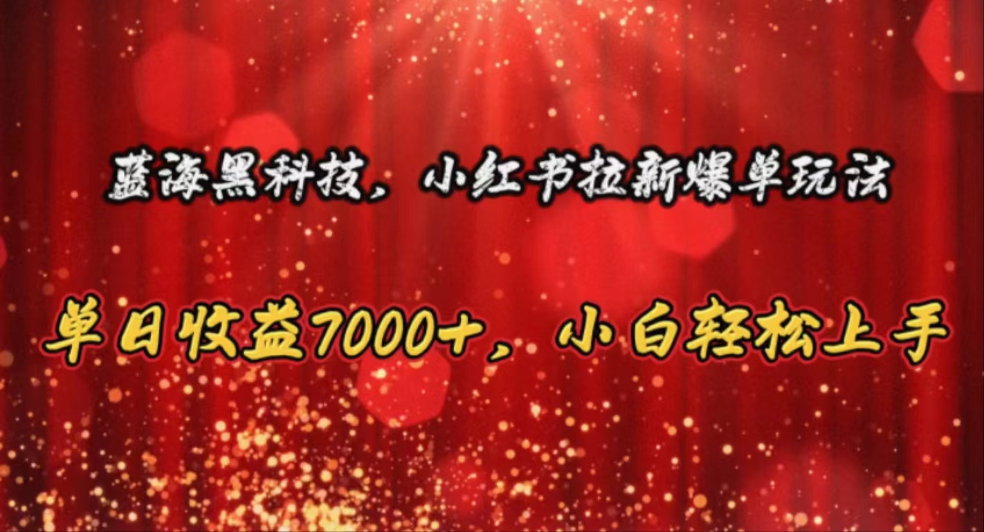 (10860期)蓝海黑科技,小红书拉新爆单玩法,单日收益7000+,小白轻松上手-轻创业指南_活动策划_自媒体素材资源站嘉文资源站