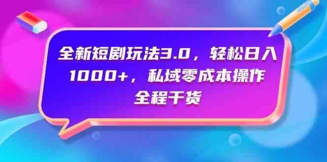 (9794期)全新短剧玩法3.0,轻松日入1000+,私域零成本操作,全程干货-轻创业指南_活动策划_自媒体素材资源站嘉文资源站