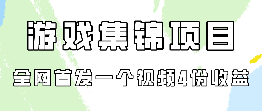 游戏集锦项目拆解,全网首发一个视频变现四份收益-轻创业指南_活动策划_自媒体素材资源站嘉文资源站
