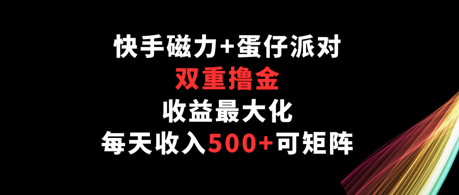快手磁力+蛋仔派对,双重撸金,收益最大化,每天收入500+,可矩阵-轻创业指南_活动策划_自媒体素材资源站嘉文资源站