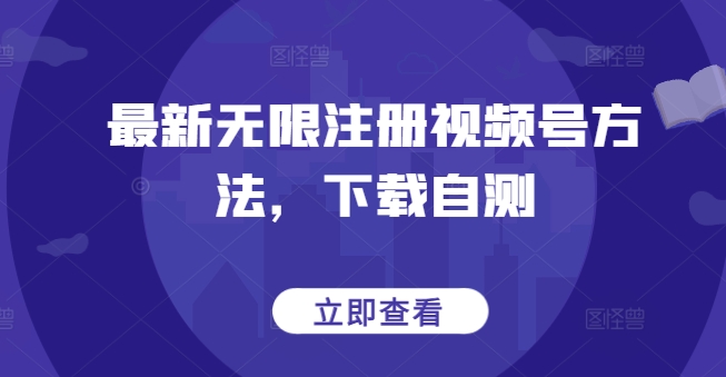 最新无限注册视频号方法，下载自测-轻创业指南_活动策划_自媒体素材资源站嘉文资源站