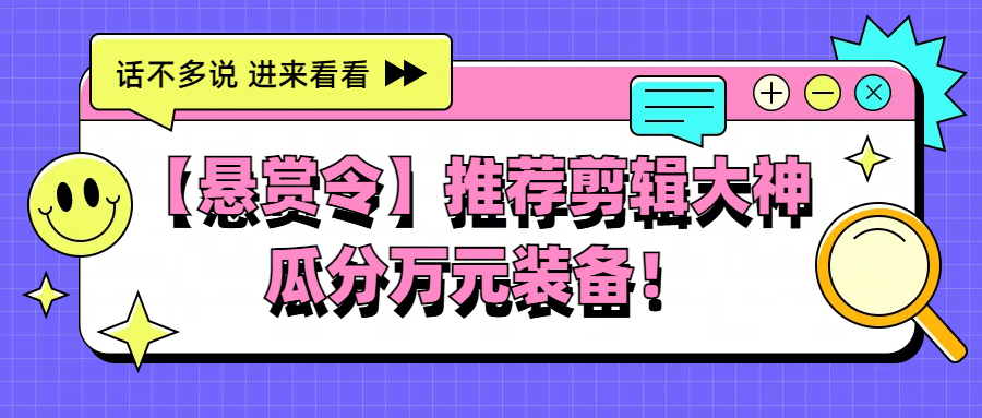 ✂️✨【悬赏令】推荐剪辑大神瓜分万元装备！手速要快！-轻创业指南_活动策划_自媒体素材资源站嘉文资源站